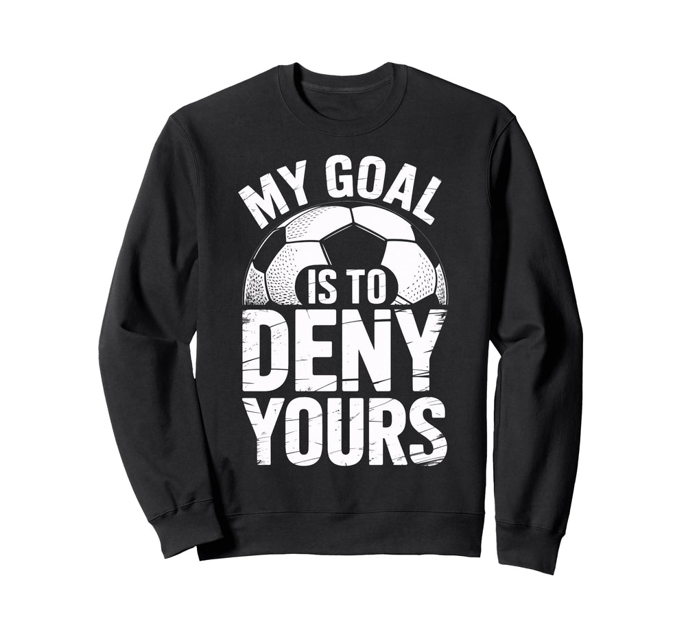 Soccer Goalie Squad My Goal Is Sweatshirt - Casual Everyday Wear Men Women