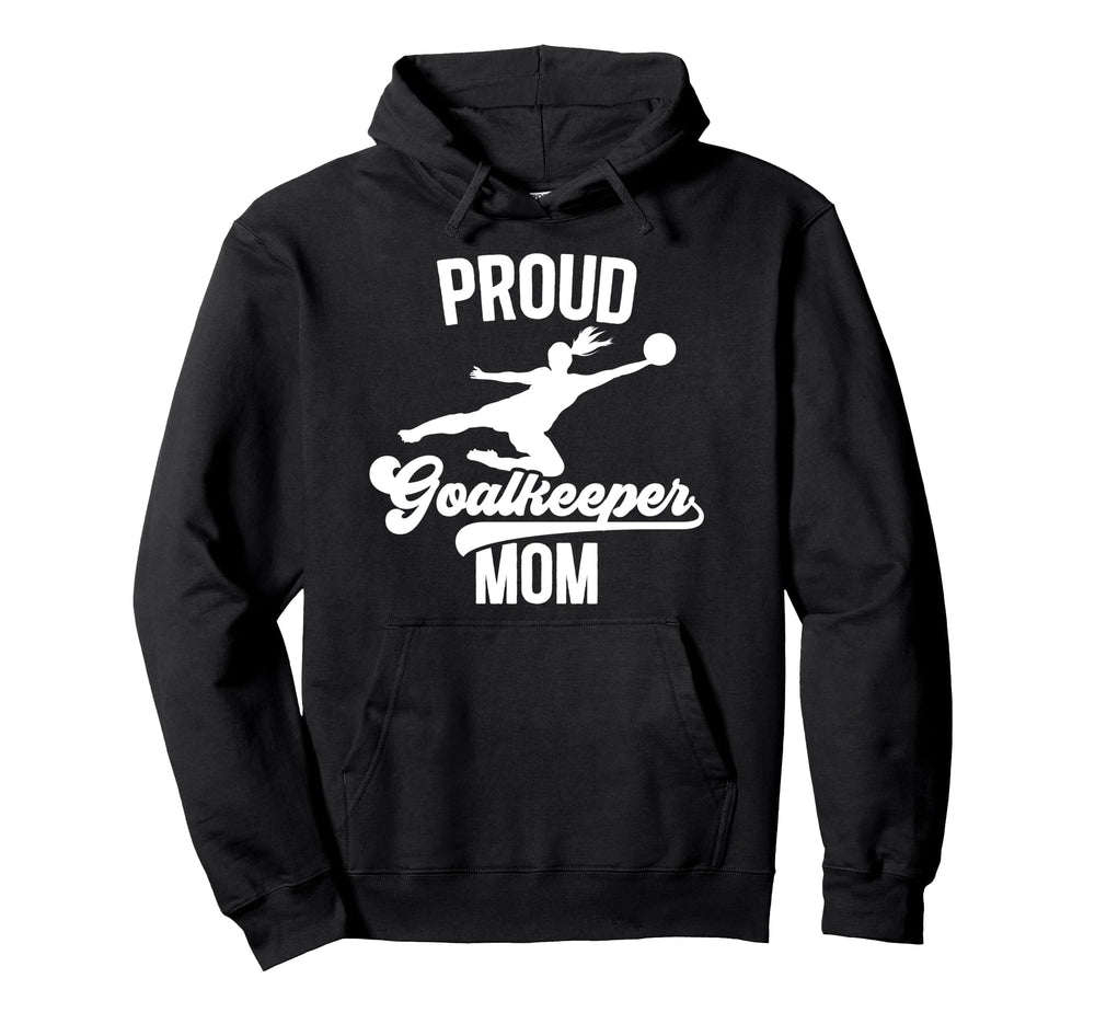 Proud Soccer Goalkeeper Mom Soccer Goalie Hoodie - Graphic Print Unisex