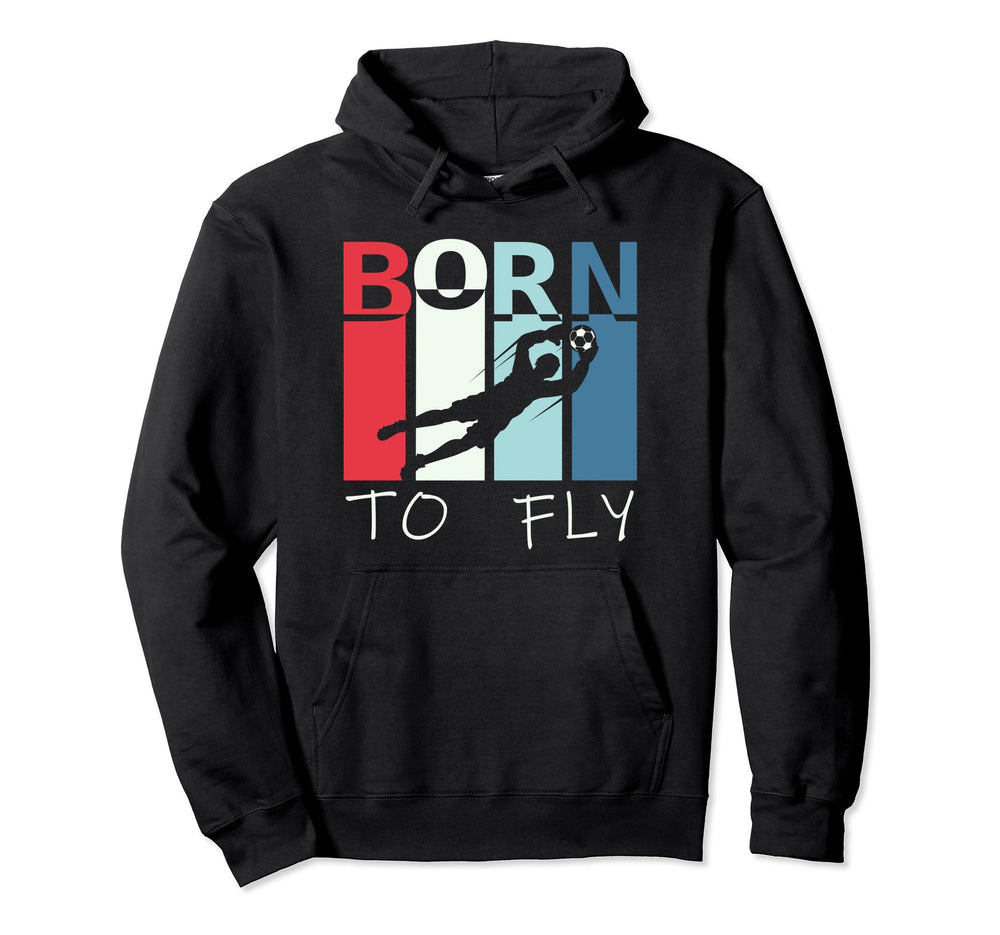 Born To Fly Funny Goalie Soccer Goalkeeper Hoodie - Trendy Graphic Unisex
