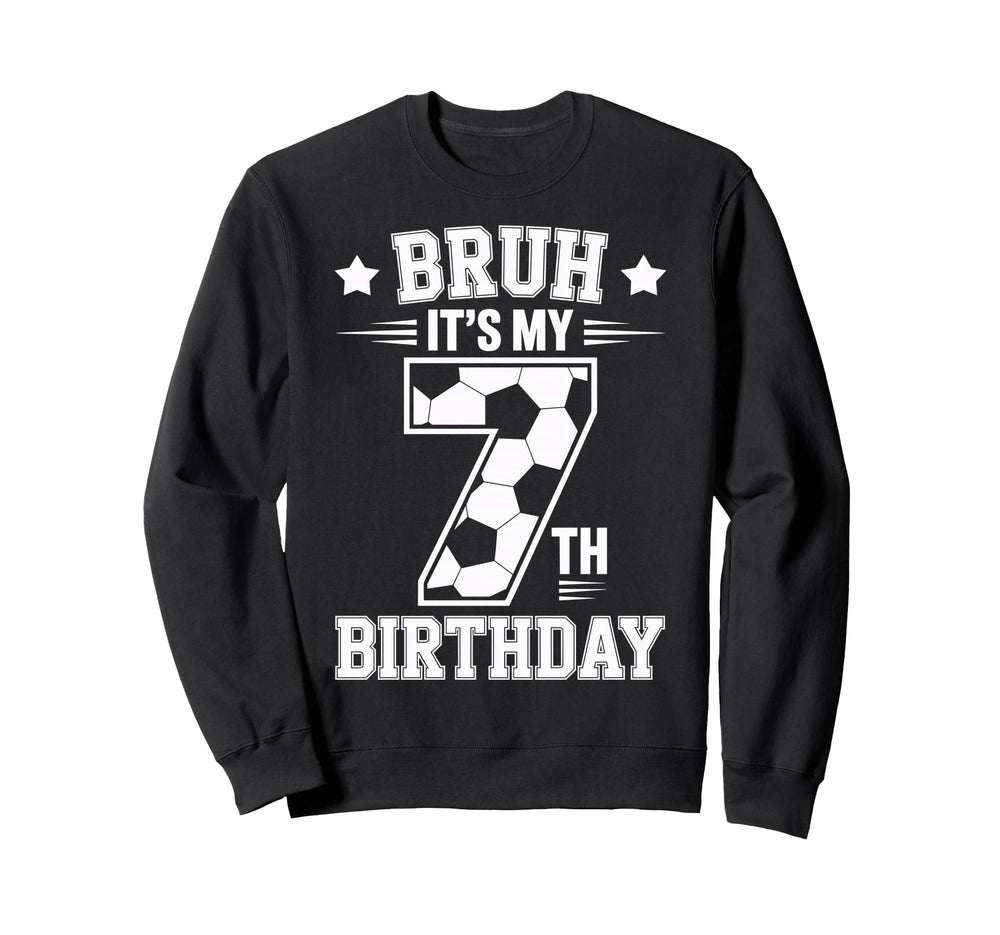 Bruh Its My 7Th Birthday Bday Soccer 7 Sweatshirt - Unique Graphic Unisex
