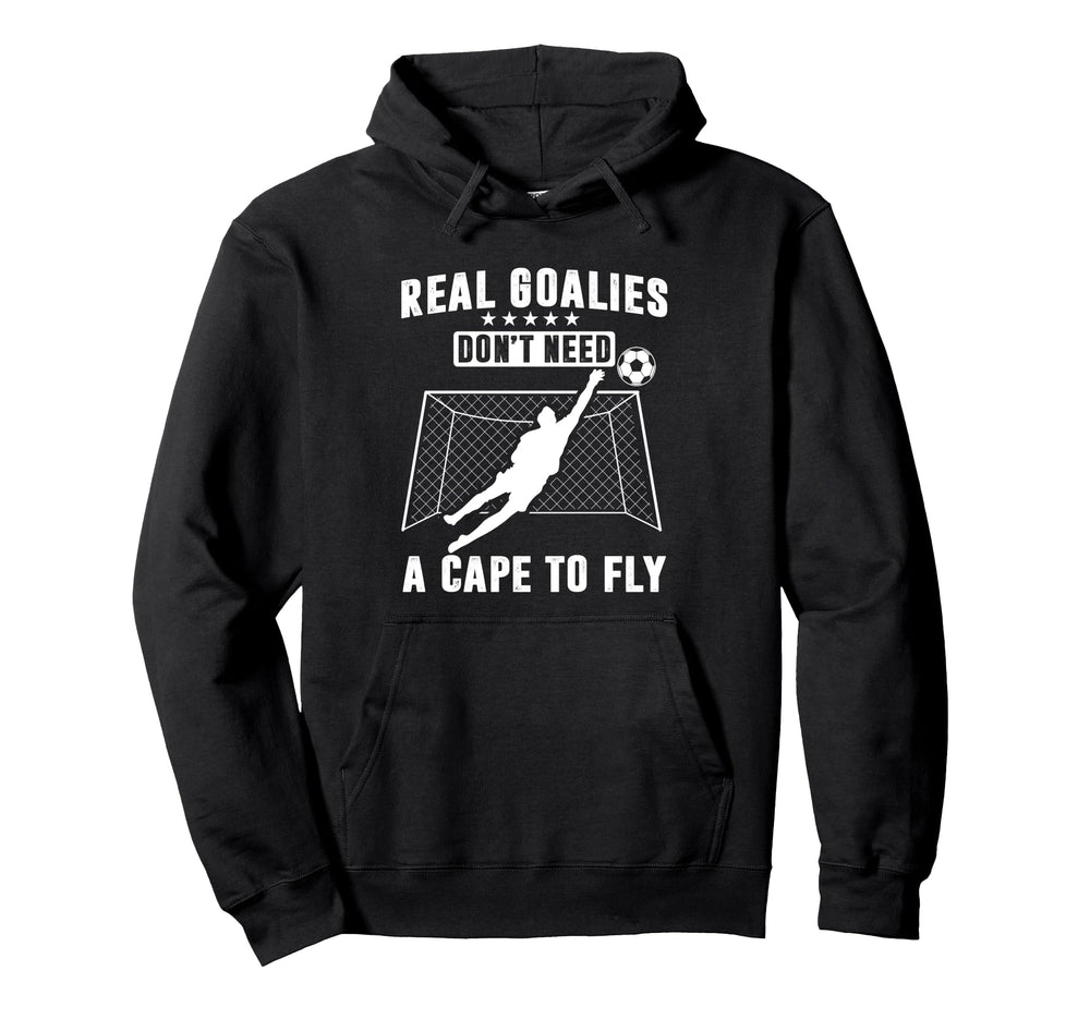 Real Goalies Dont Need Cape To Fly Hoodie - Casual Everyday Wear Men Women