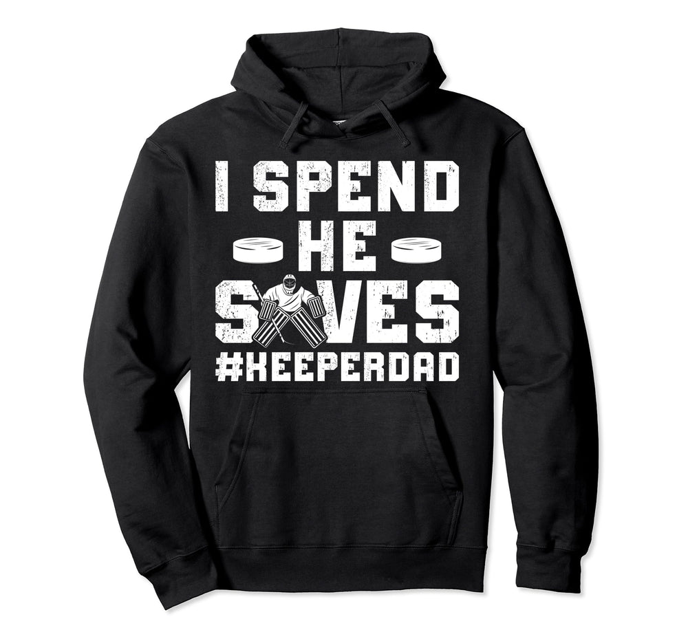 I Spend He Saves Hockey Keeper Dad Ice Hoodie - Fun Novelty Design Unisex