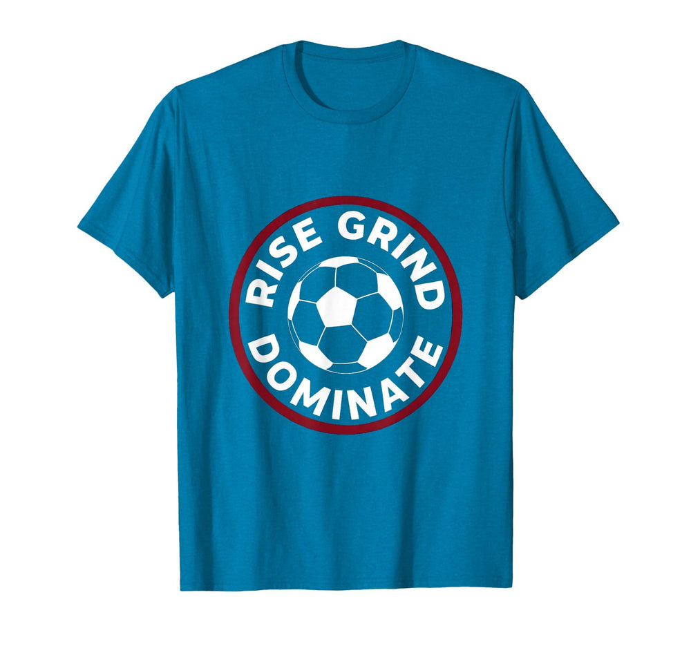 Rise Grind Dominate Soccer T-Shirt - Casual Everyday Wear Unisex