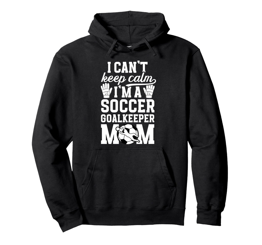 Im Soccer Goalkeeper Mom Soccer Keeper Hoodie - Novelty Apparel for Adults