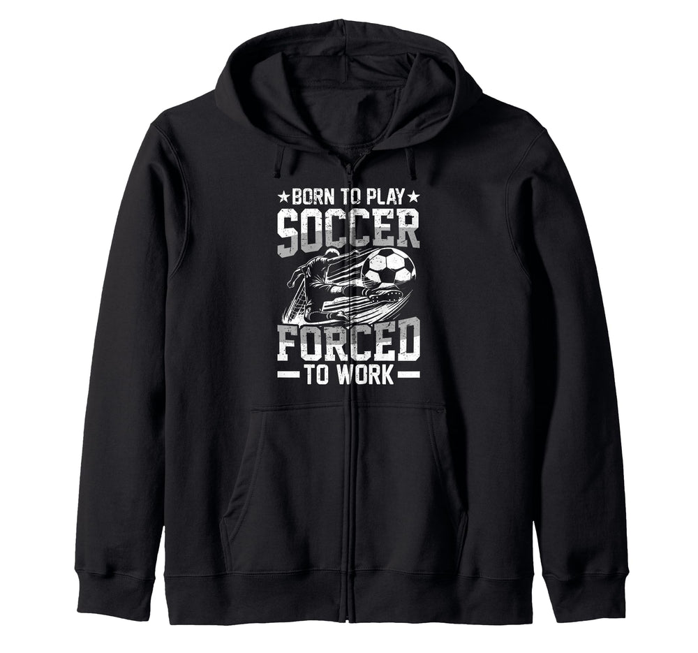 Born To Play Soccer Forced To Work T-Shirt - Graphic Print Men Women