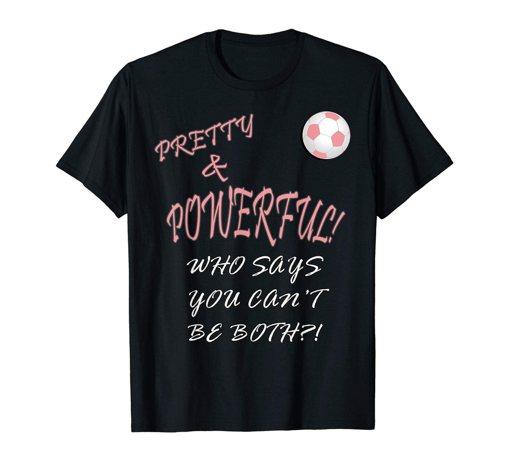 Soccer Pretty Powerful Who Says You T-Shirt - Fun Novelty Design Men Women