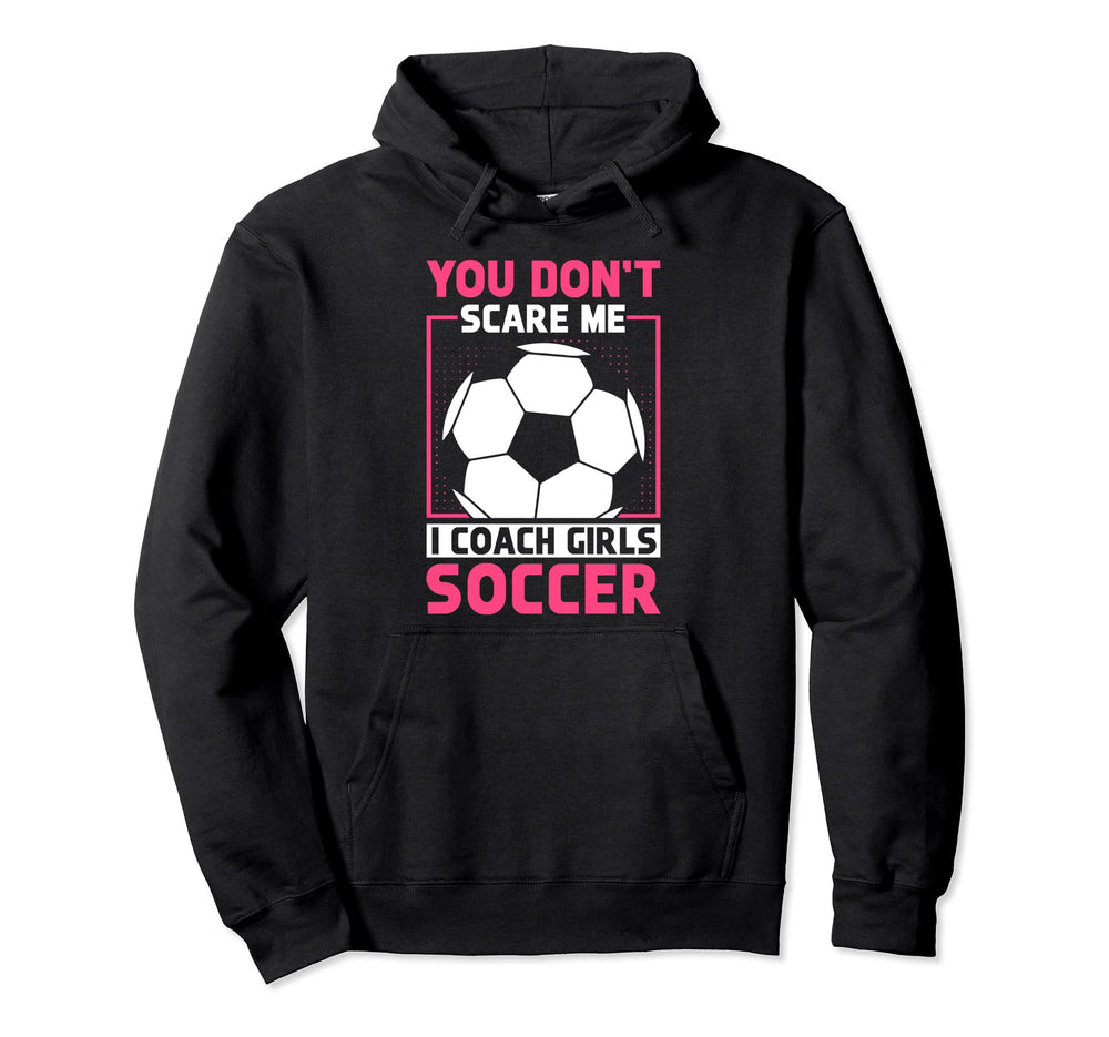 Womens Funny Soccer Coach You Dont Scare Hoodie - Custom Art Print Unisex