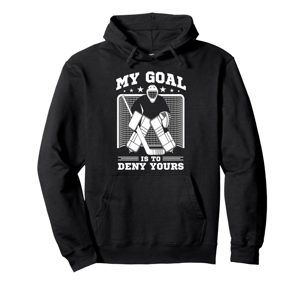 Hockey Goalie My Goal Is To Deny Yours Hoodie - Streetwear Style Unisex