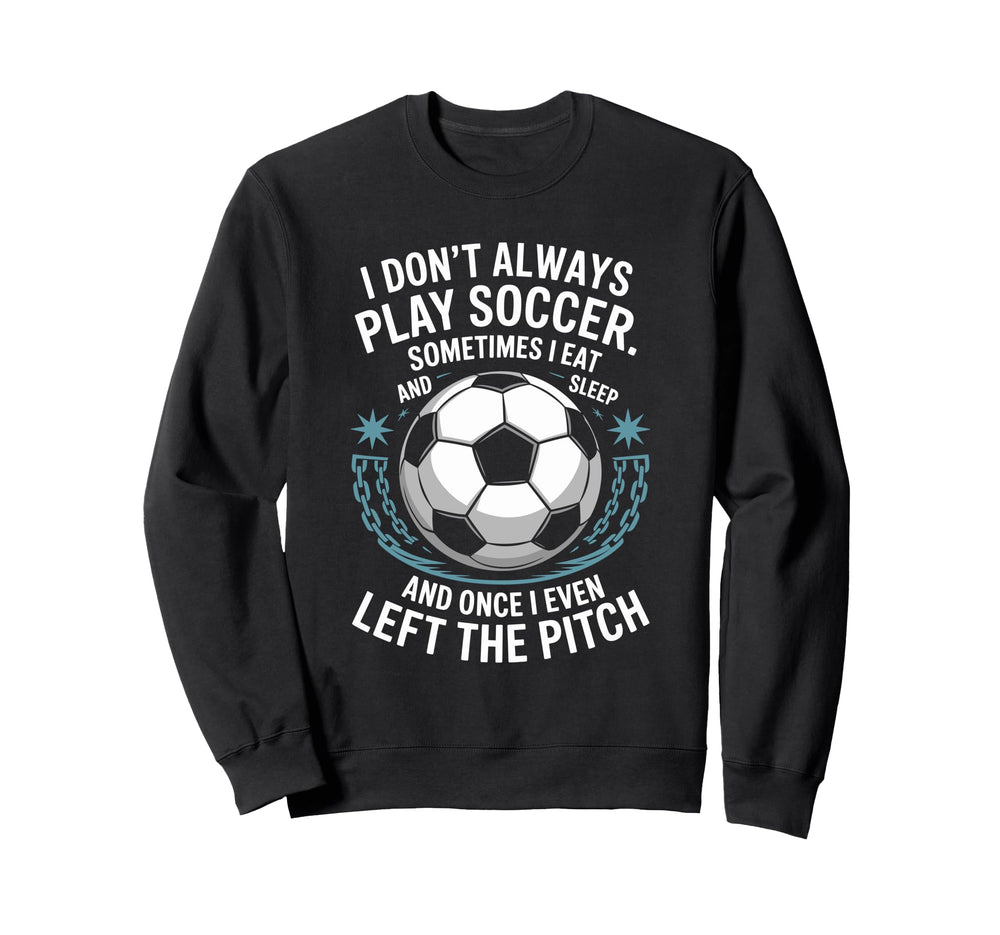 Goal Keeper I Dont Always Play Sweatshirt - Fun Novelty Design for Adults
