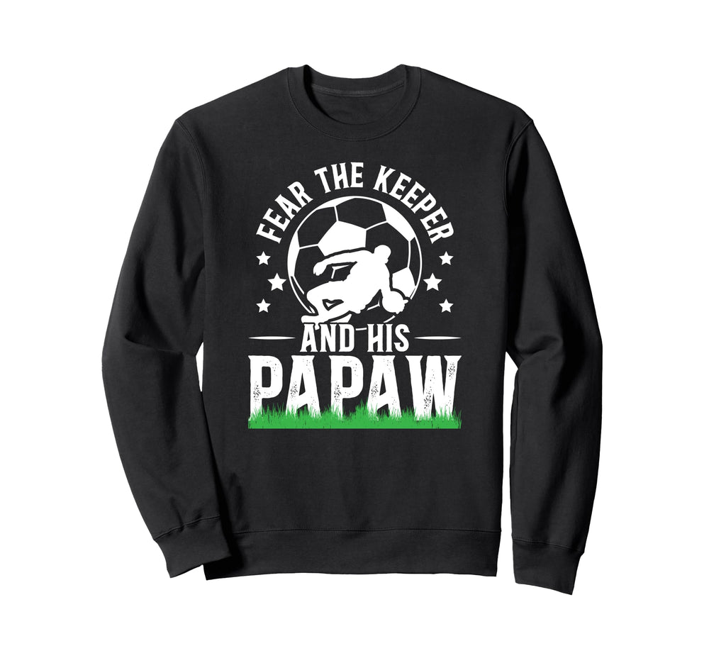 Fear Soccer Keeper Papaw Grandpa Sweatshirt - Casual Everyday Wear Unisex