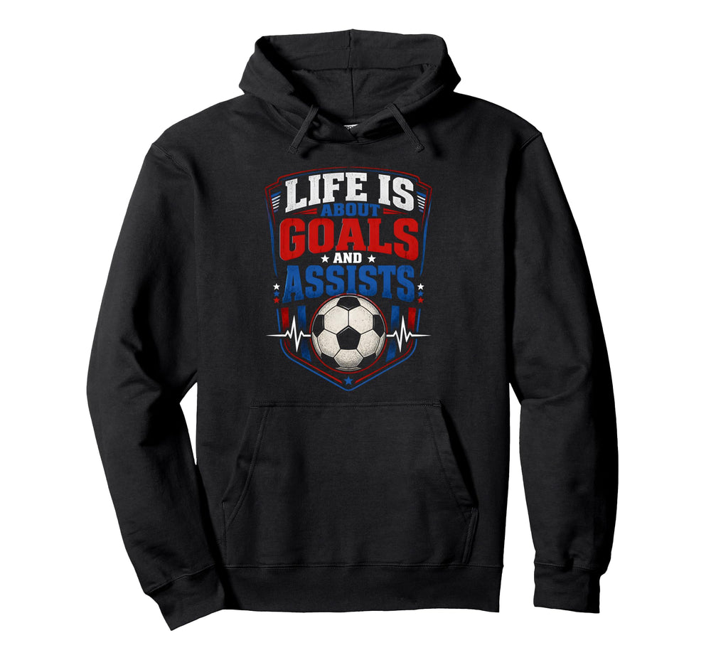 Life Is About Goals And Assists Soccer Hoodie - Novelty Apparel Unisex