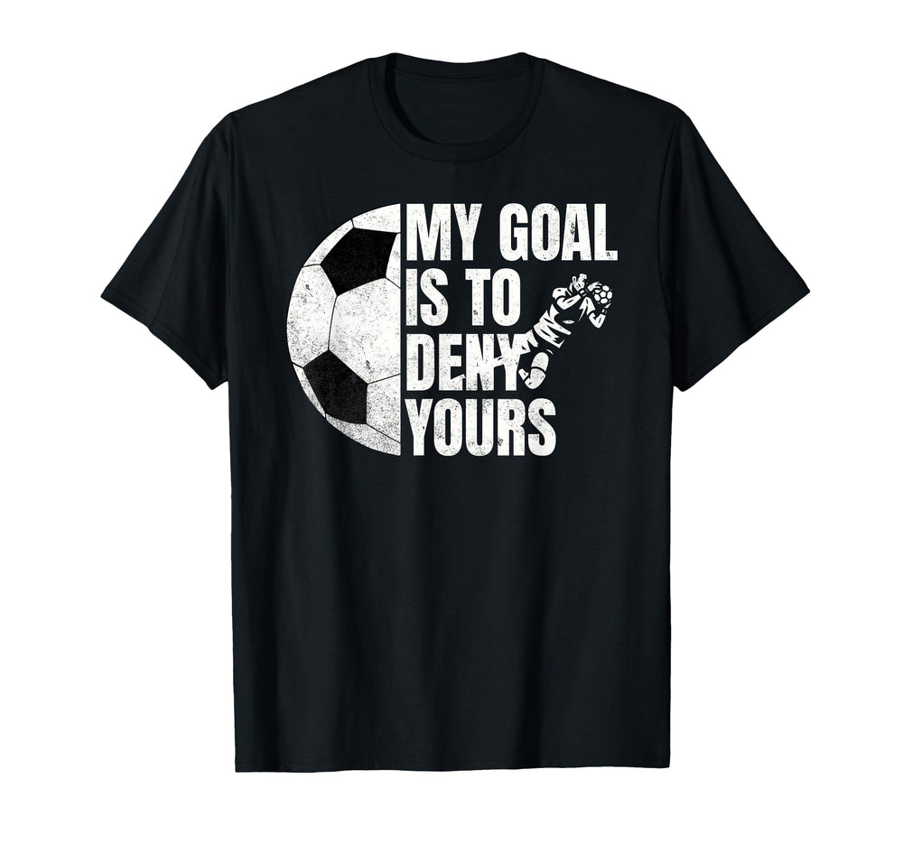 Funny Soccer Goalie My Goal Is To T-Shirt - Fun Novelty Design for Adults