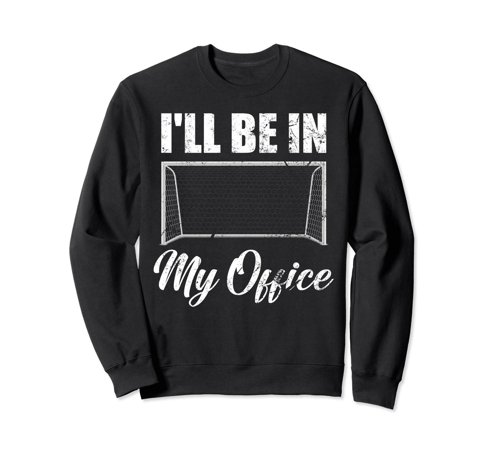 Ill Be My Office Soccer Funny Sweatshirt - Novelty Apparel Men Women