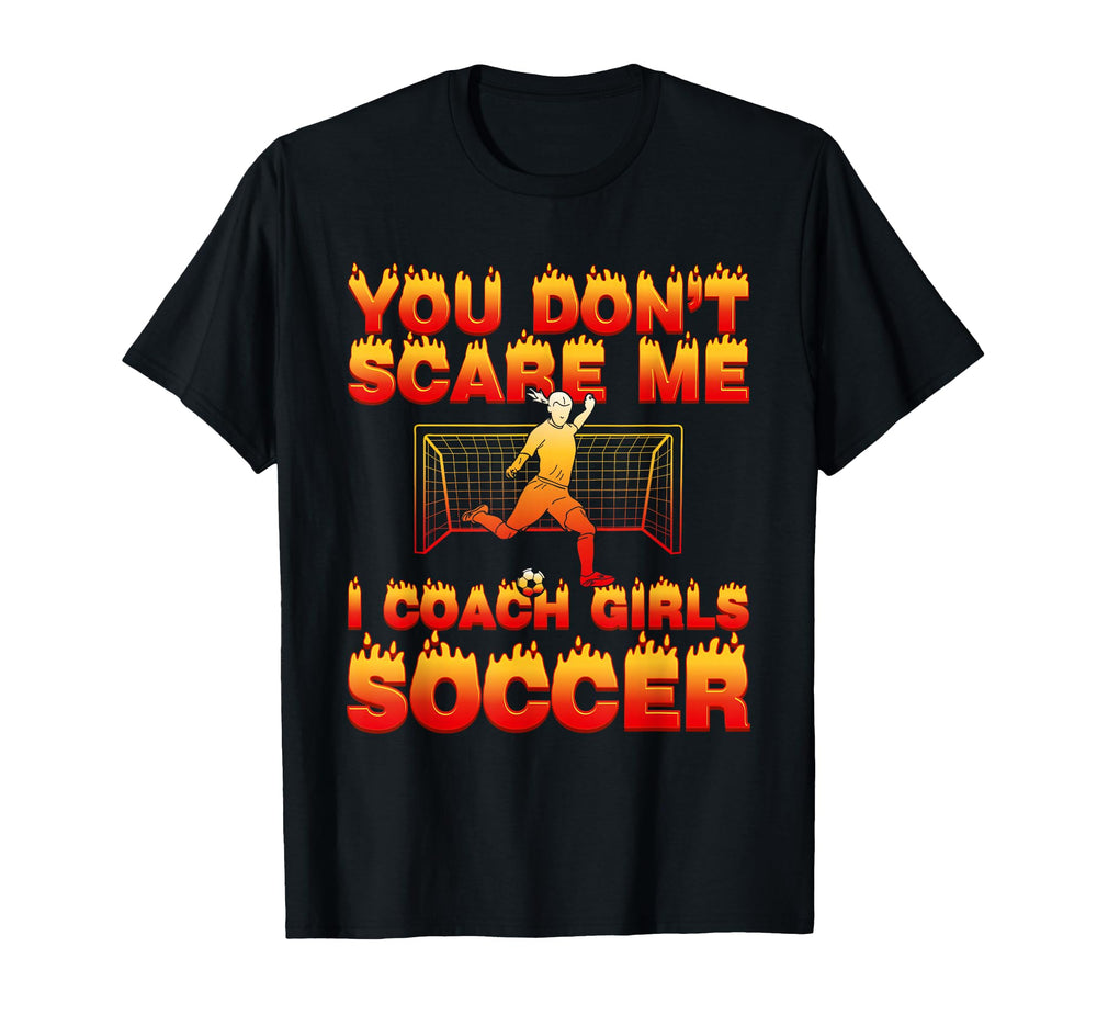 You Dont Scare Me I Coach Soccer Funny T-Shirt - Novelty Apparel Men Women