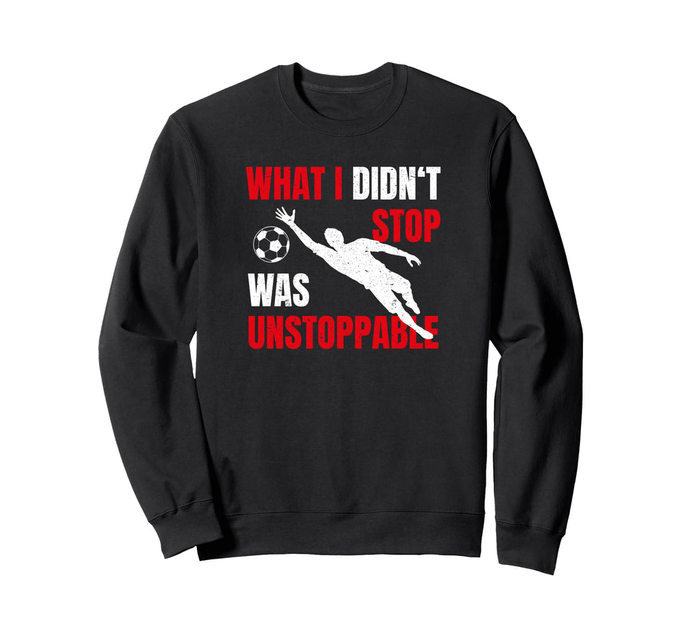 What I Didnt Stop Was Unstoppable Sweatshirt - Streetwear Style Unisex