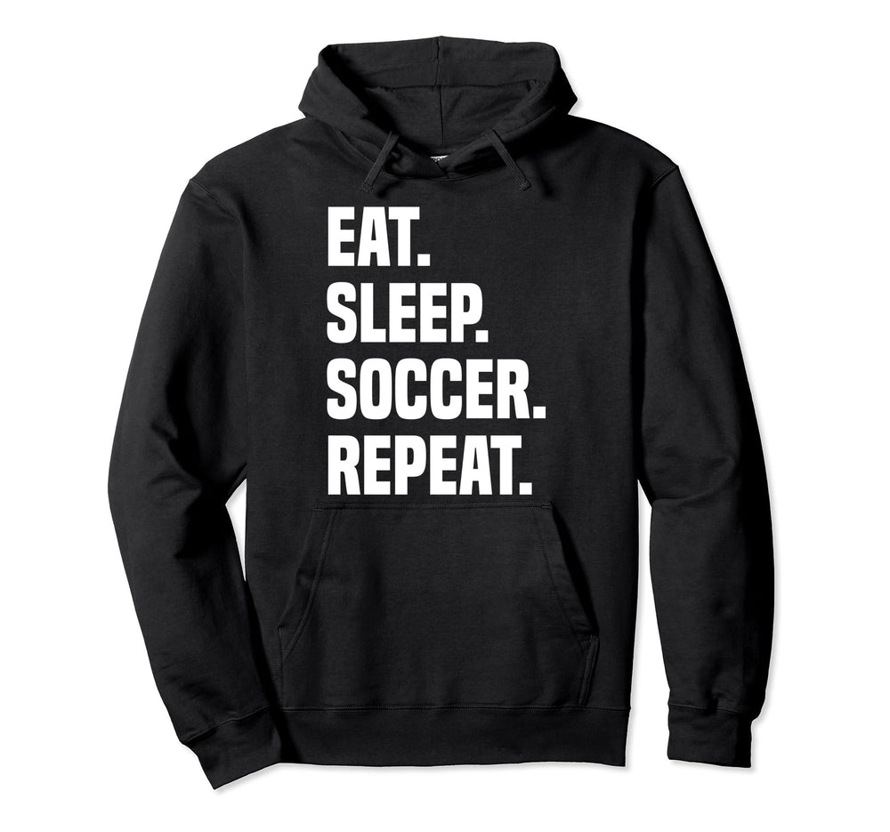 Funny Eat Sleep Soccer Repeat Soccer Hoodie - Fun Novelty Design Men Women
