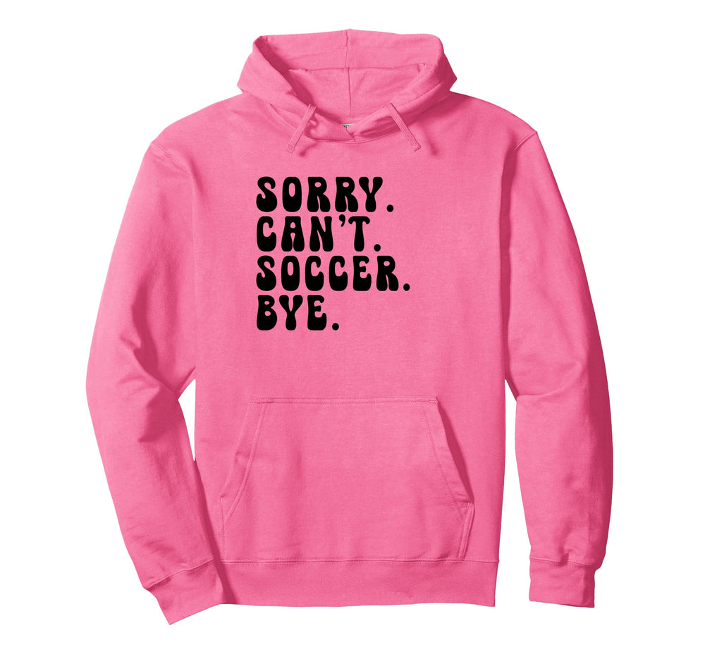 Sorry Cant Soccer Bye Humorous Hoodie - Fun Novelty Design Men Women