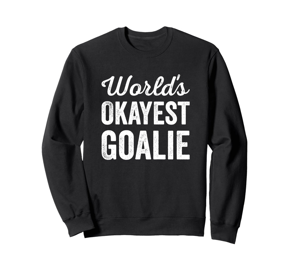 Worlds Okayest Goalie Funny Sweatshirt - Casual Everyday Wear Men Women