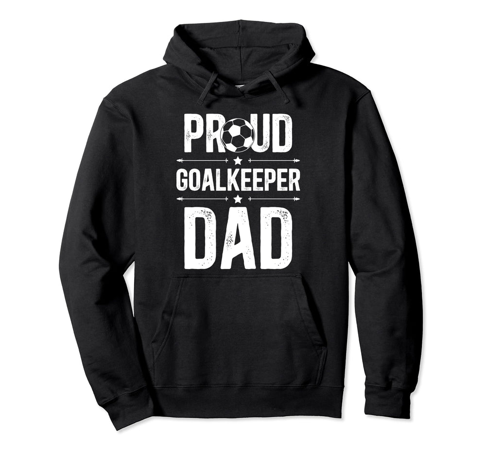 Proud Soccer Goalkeeper Dad Soccer Hoodie - Novelty Apparel Men Women