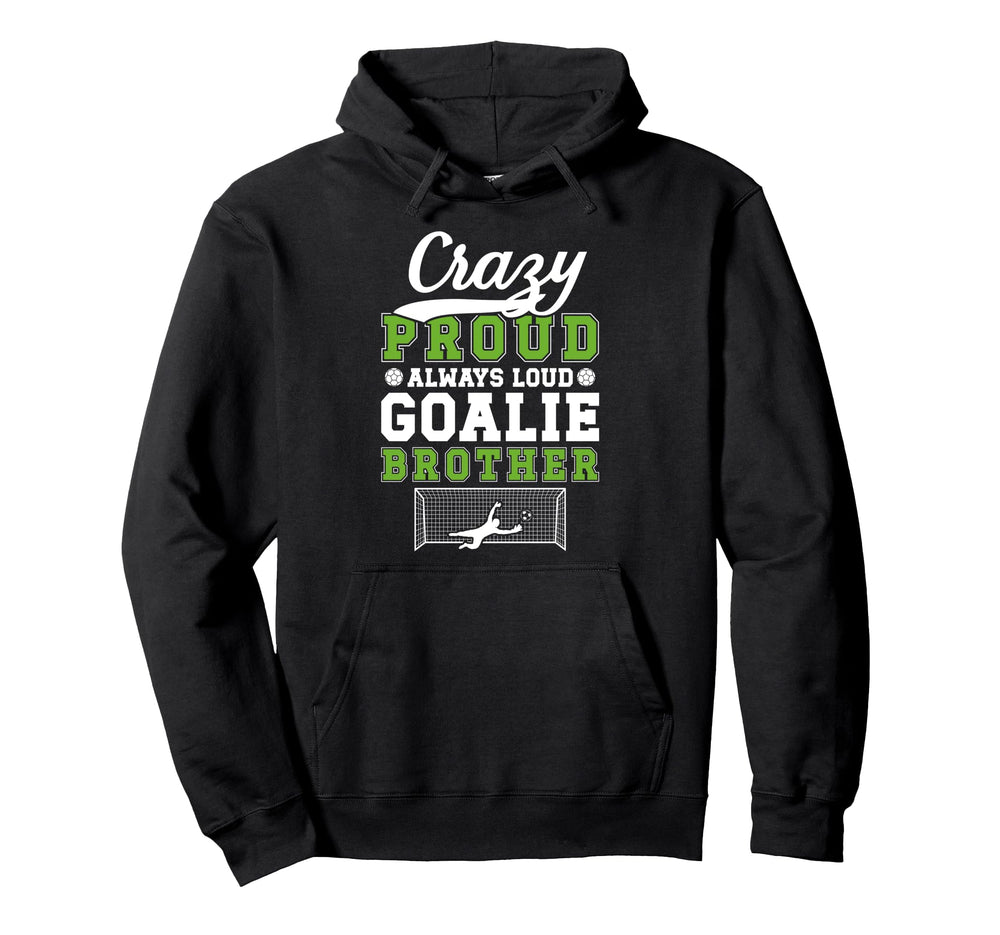 Crazy Proud Soccer Goalie Brother Soccer Hoodie - Novelty Apparel Unisex