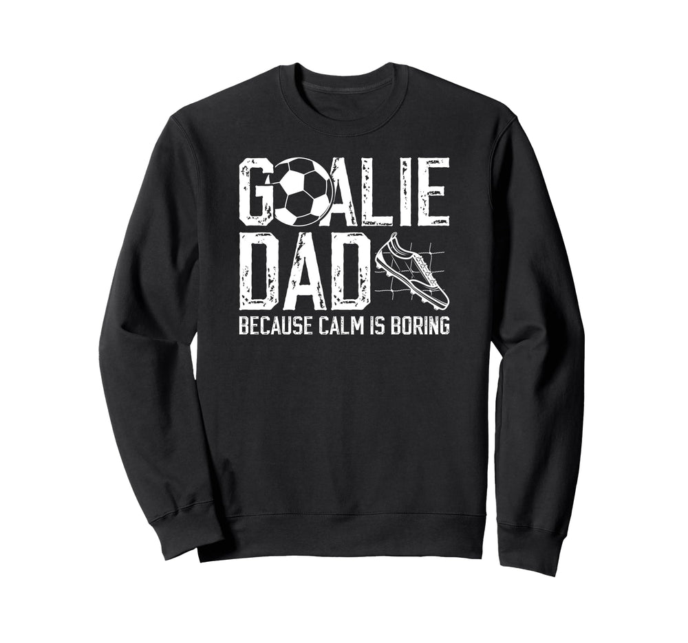 Soccer Goalie Dad Funny Dad Sweatshirt - Casual Everyday Wear Men Women