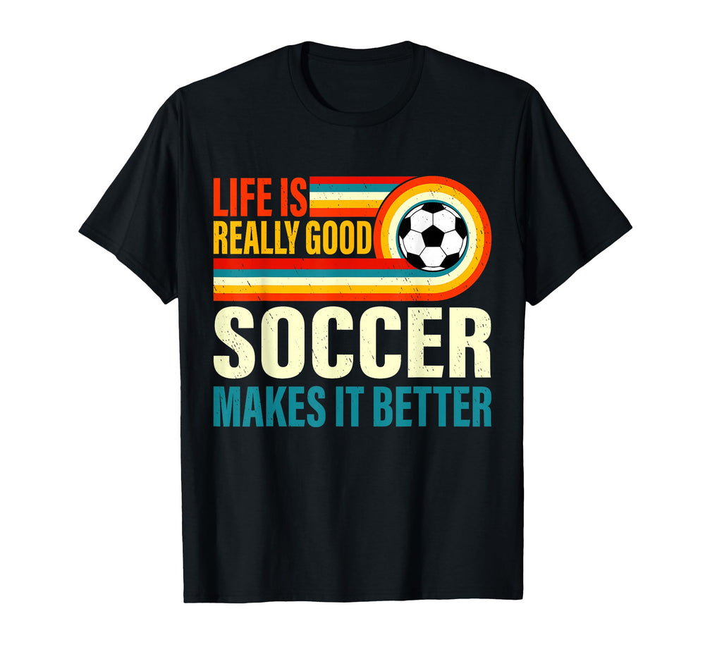 Life Is Really Good Soccer Makes It T-Shirt - Graphic Print for Adults
