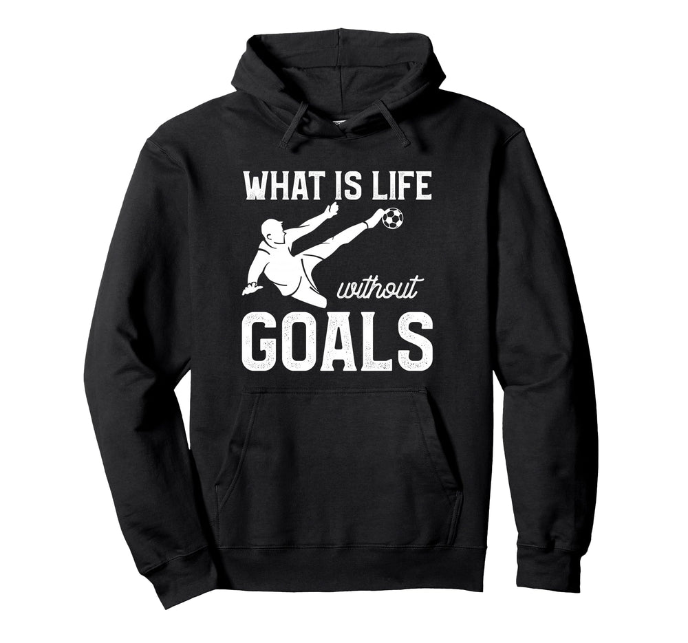 What Is Life Without Goals Sports Soccer Hoodie - Graphic Print Unisex