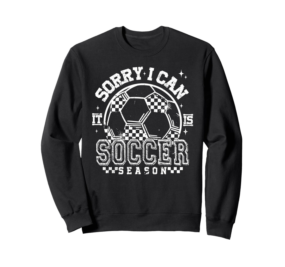 Sorry I Cant Its Soccer Season Sweatshirt - Trendy Graphic for Adults