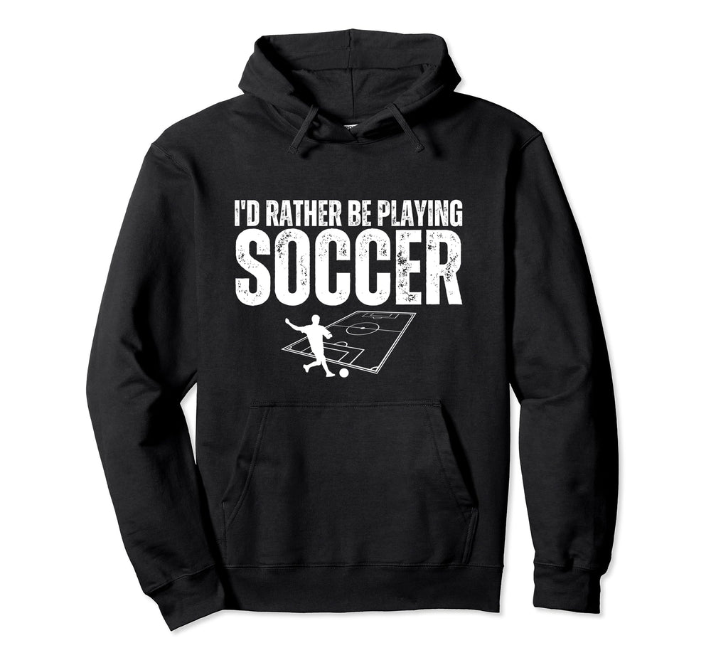 Id Rather Be Playing Soccer Funny Hoodie - Casual Everyday Wear Men Women