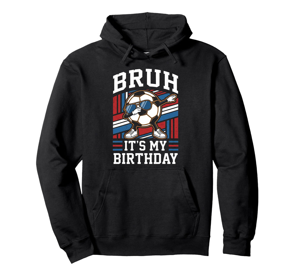 Bruh Its My Birthday Soccer Player Ball Hoodie - Trendy Graphic for Adults