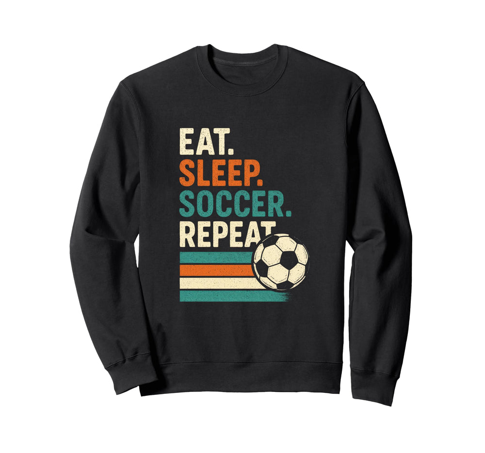 Eat Sleep Soccer Repeat Funny Sweatshirt - Fun Novelty Design Men Women
