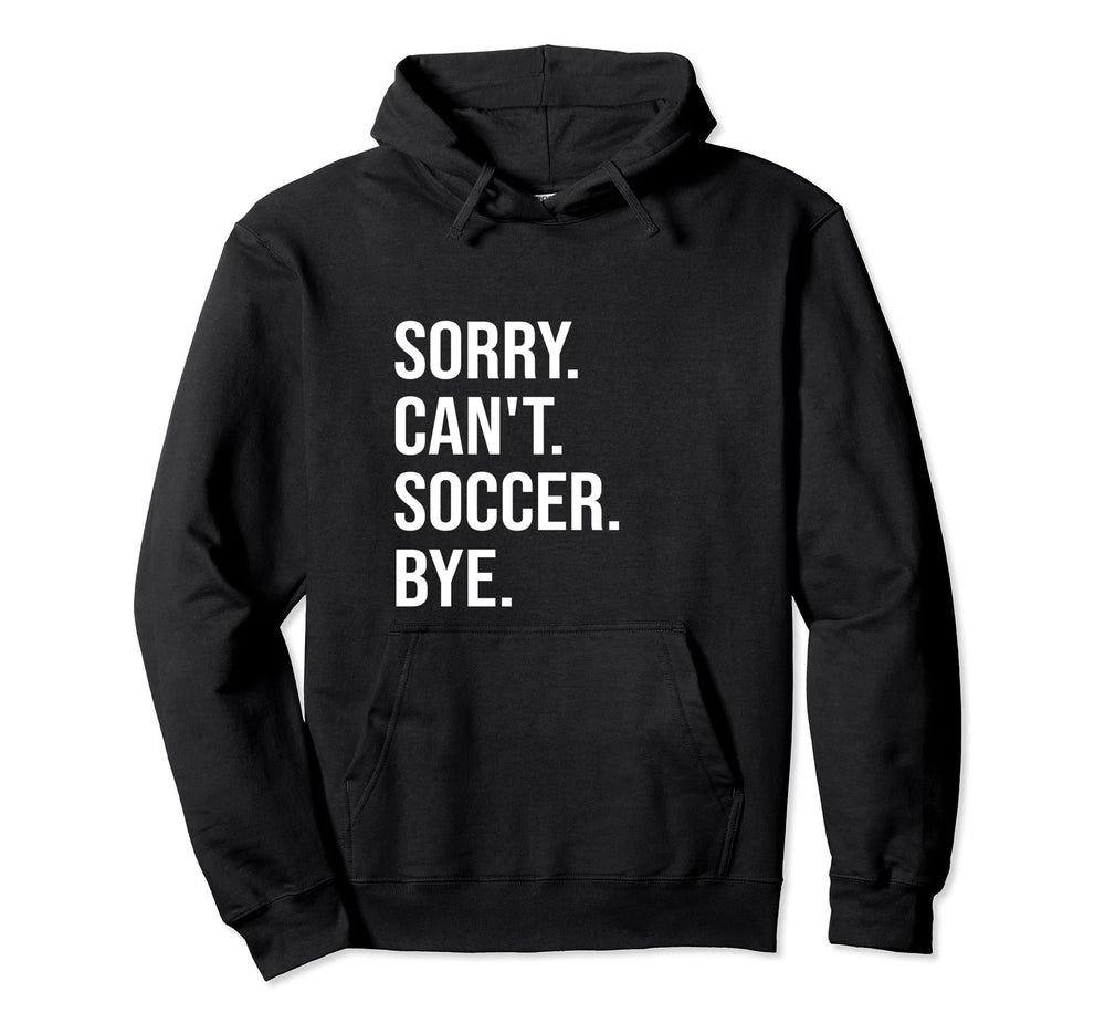 Sorry Cant Soccer Bye Sports Game Team Hoodie - Unique Graphic Men Women