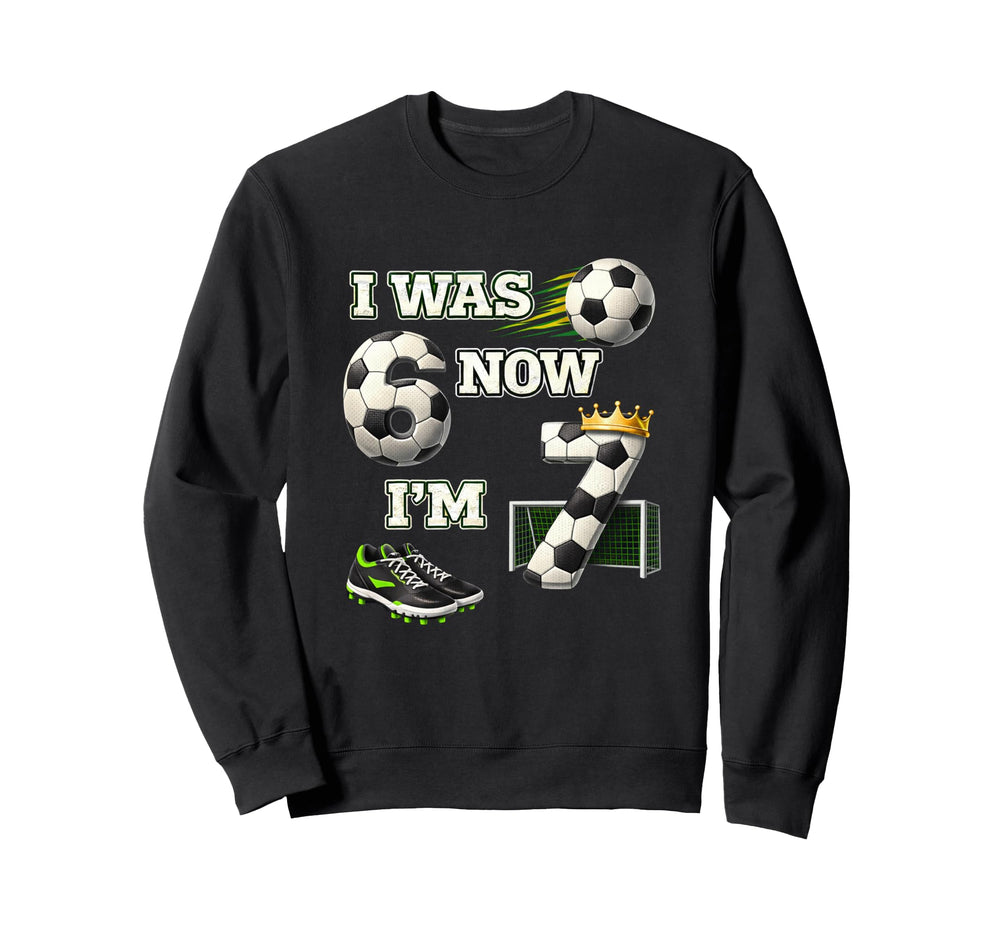 Soccer Birthday I Was 6 Now Im 7 Six Sweatshirt - Trendy Graphic Unisex