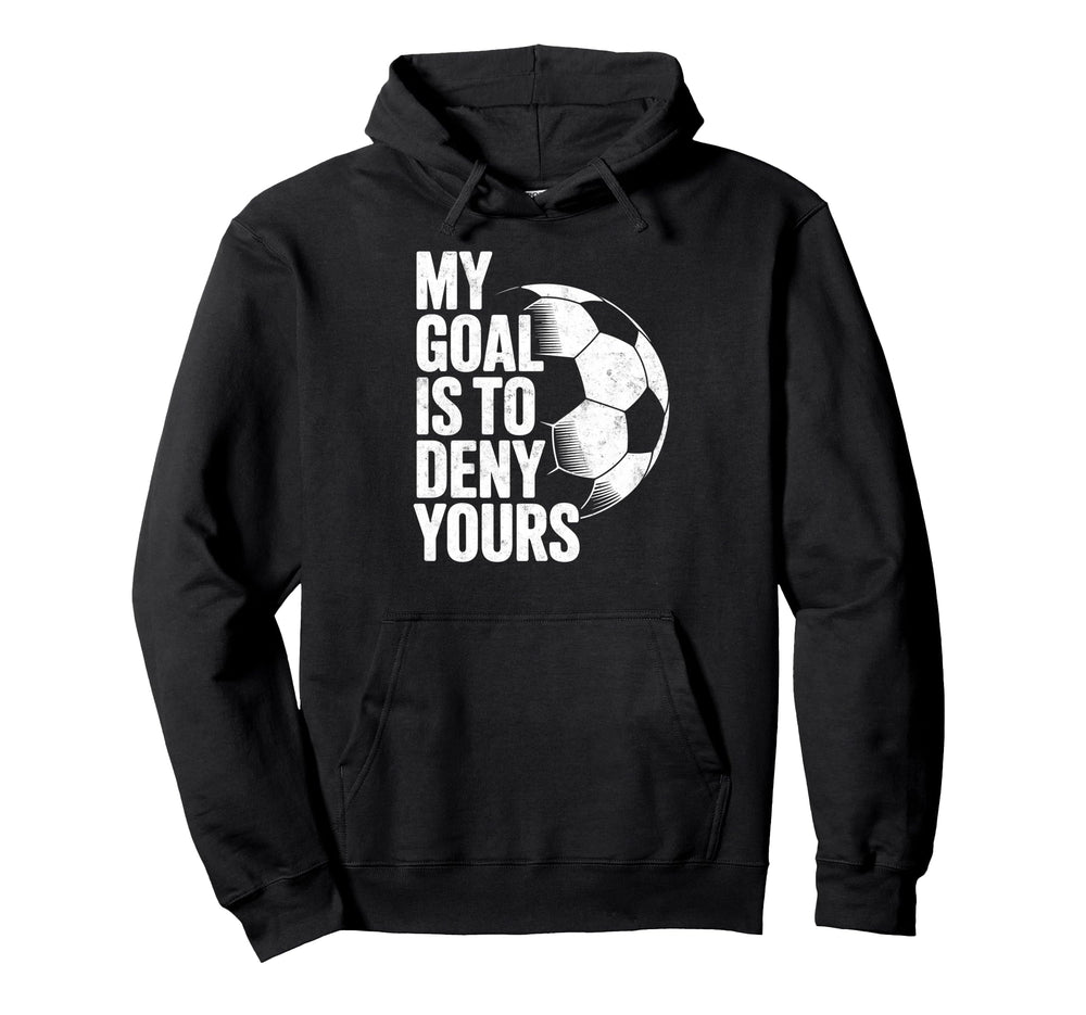 My Goal Is To Deny Yours Soccer Goalie Hoodie - Trendy Graphic Unisex