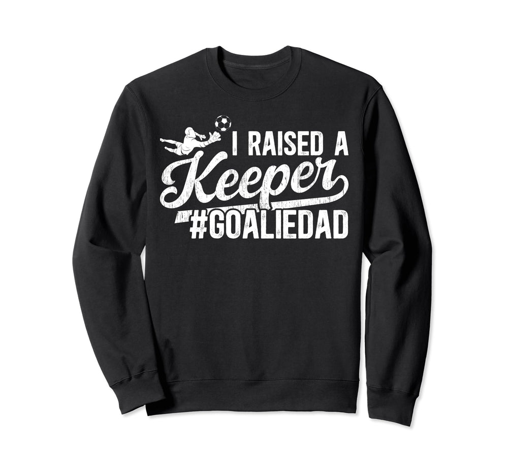 I Raised Keeper Soccer Goalie Dad Sweatshirt - Trendy Graphic for Adults