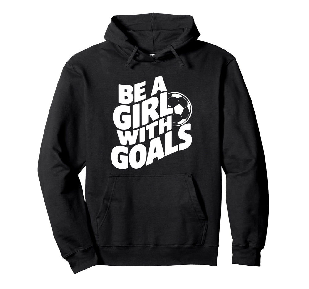 Be Goals Soccer Player Soccer Hoodie - Novelty Apparel for Adults
