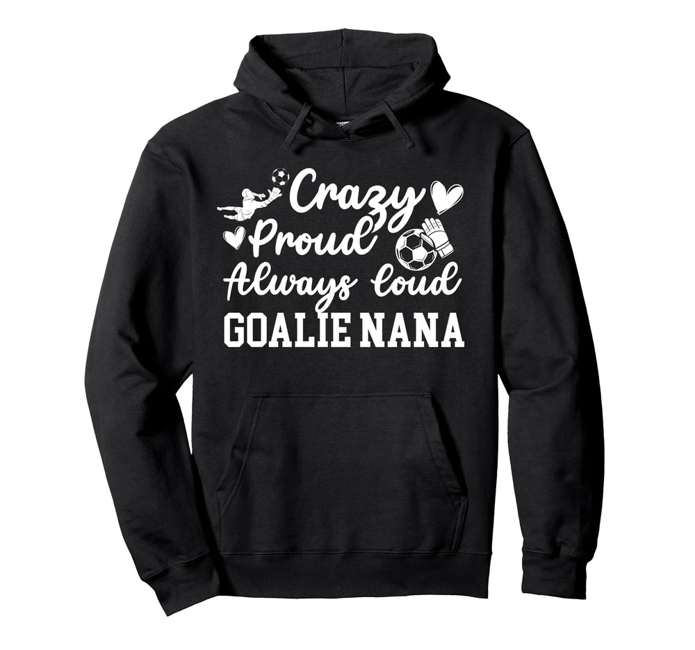 Crazy Proud Soccer Goalie Nana Soccer Hoodie - Casual Everyday Wear Unisex