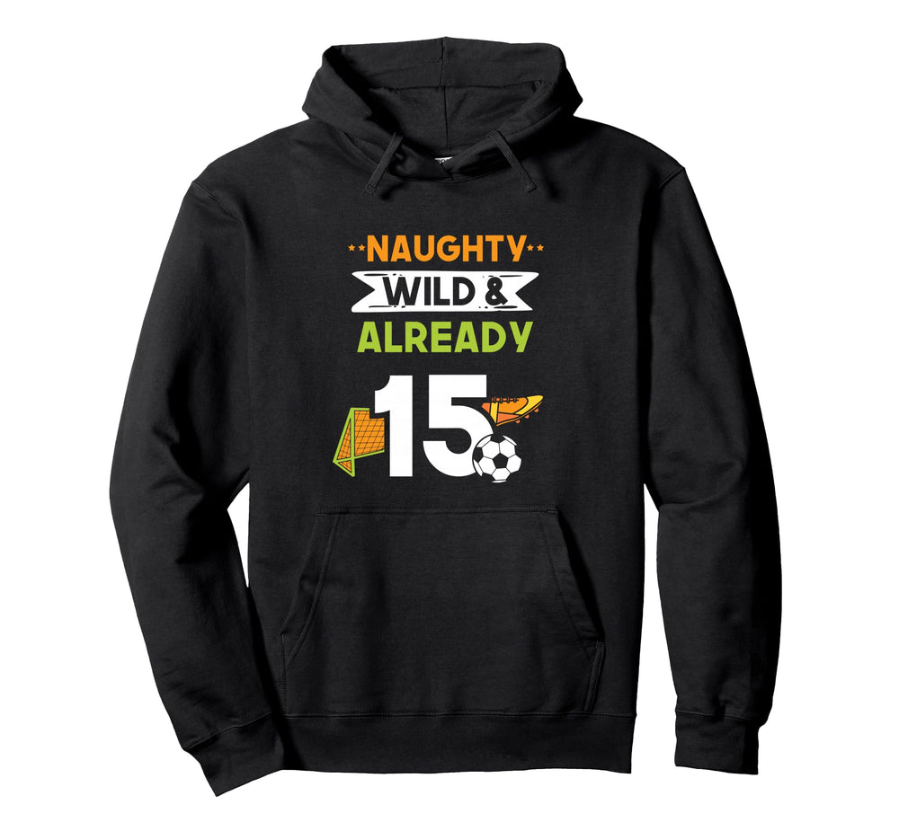 Naughty Wild Already 15 Birthday Soccer Hoodie - Graphic Print for Adults