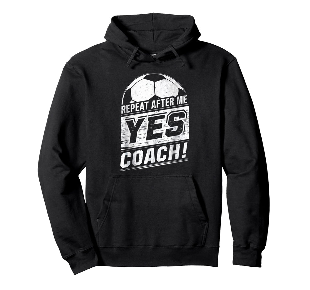 Repeat After Me Yes Coach Funny Hoodie - Fun Novelty Design Men Women