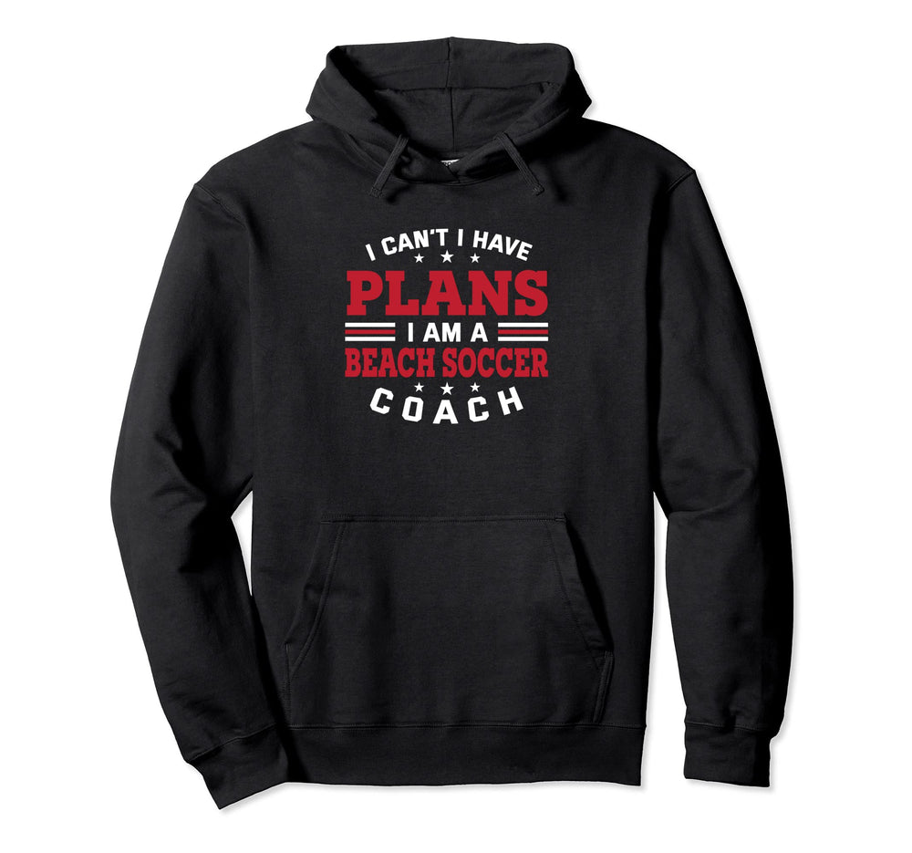 I Cant I Have Plans Funny Beach Soccer Hoodie - Unique Graphic Men Women