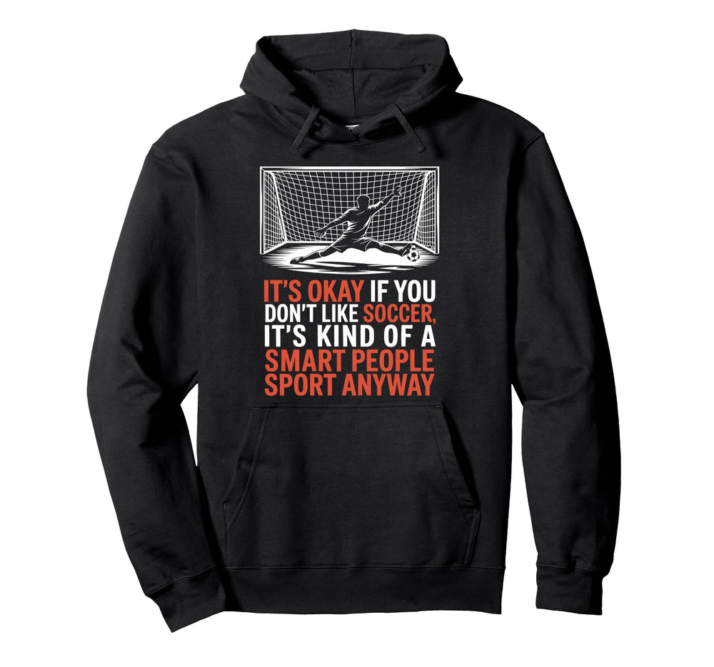 If You Dont Like Soccer Its Kind Smart Hoodie - Novelty Apparel Unisex