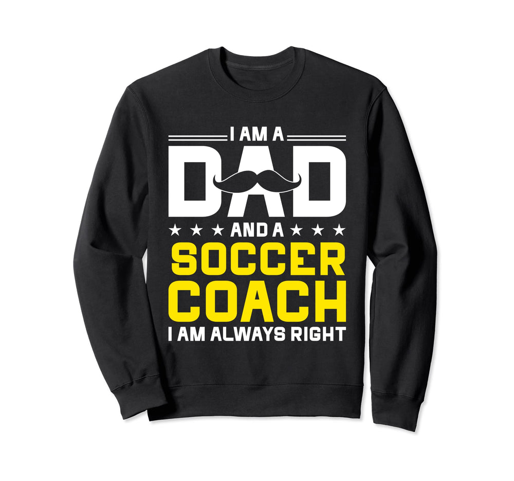 Dad Soccer Coach Always Right Sweatshirt - Casual Everyday Wear Unisex
