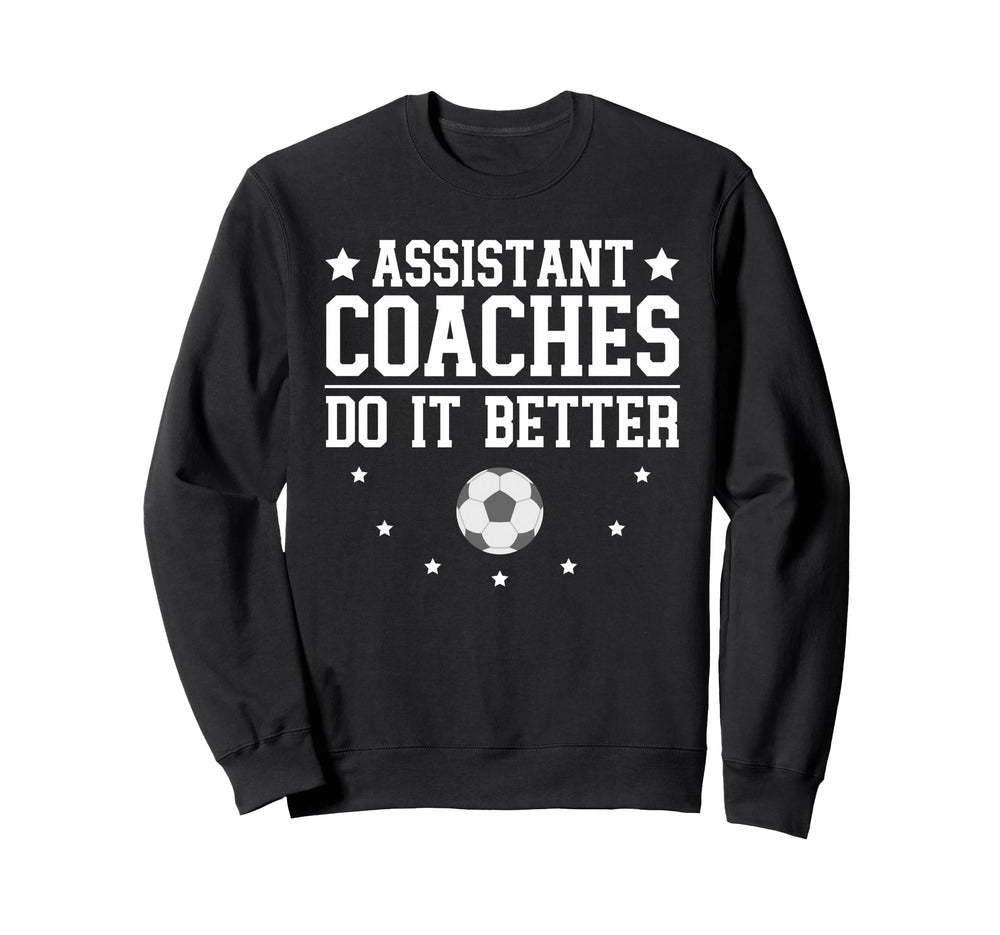 Soccer Assistant Coaches Do It Better Sweatshirt - Unique Graphic Unisex