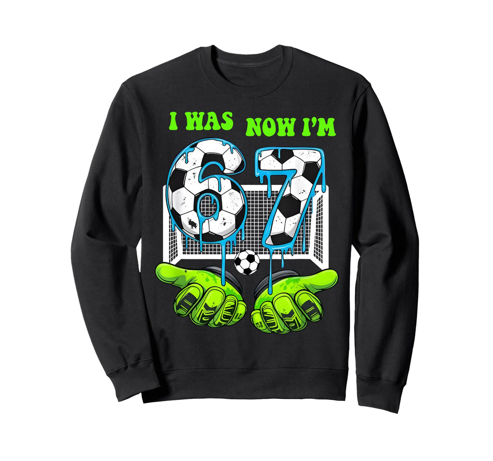 I Was 6 Now I Am 7 Birthday 67 Sweatshirt - Streetwear Style for Adults
