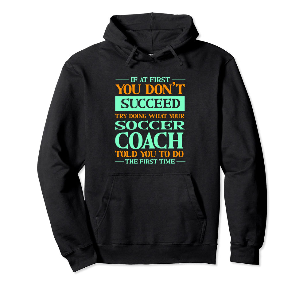 Try Doing What Your Soccer Coach Told Hoodie - Custom Art Print Men Women