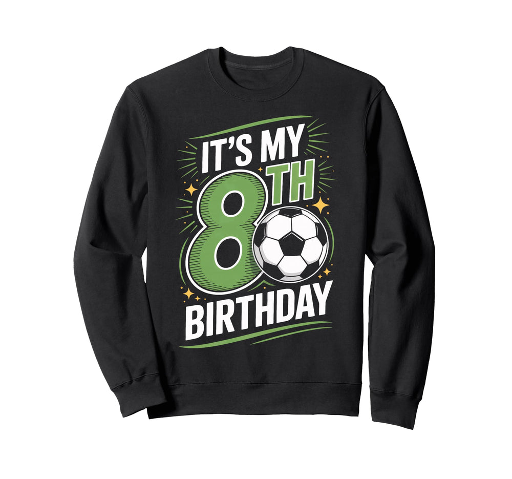 Eighth Birthday Soccer Fan Its My Sweatshirt - Aesthetic Graphic Unisex