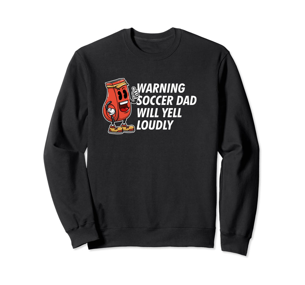 Warning Soccer Dad Yell Loudly Funny Sweatshirt - Graphic Print Unisex