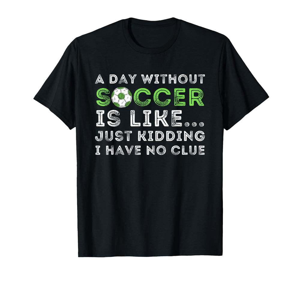 Day Without Soccer Is Like Soccer T-Shirt - Trendy Graphic for Adults