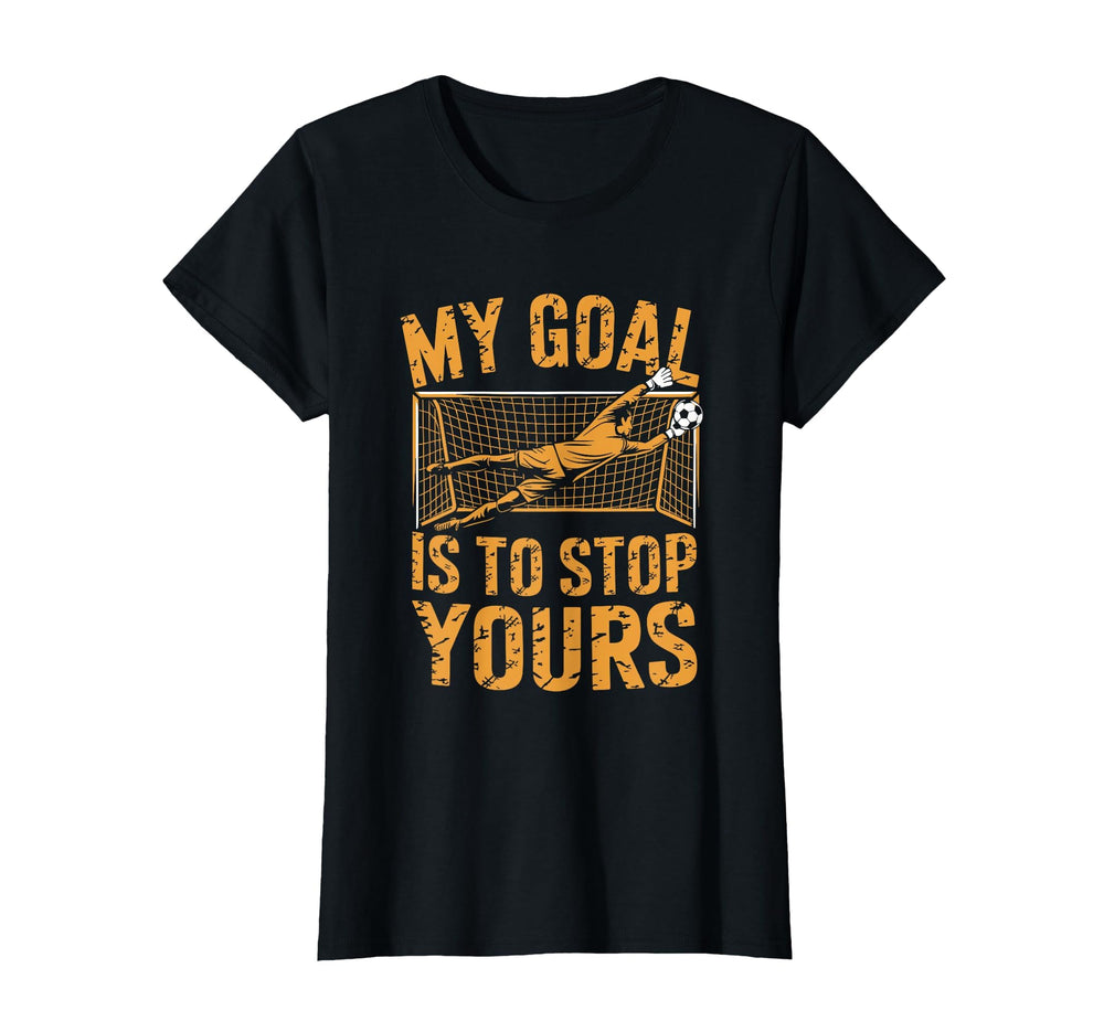 Goal Keeper And Soccer Player My Goal T-Shirt - Novelty Apparel Men Women