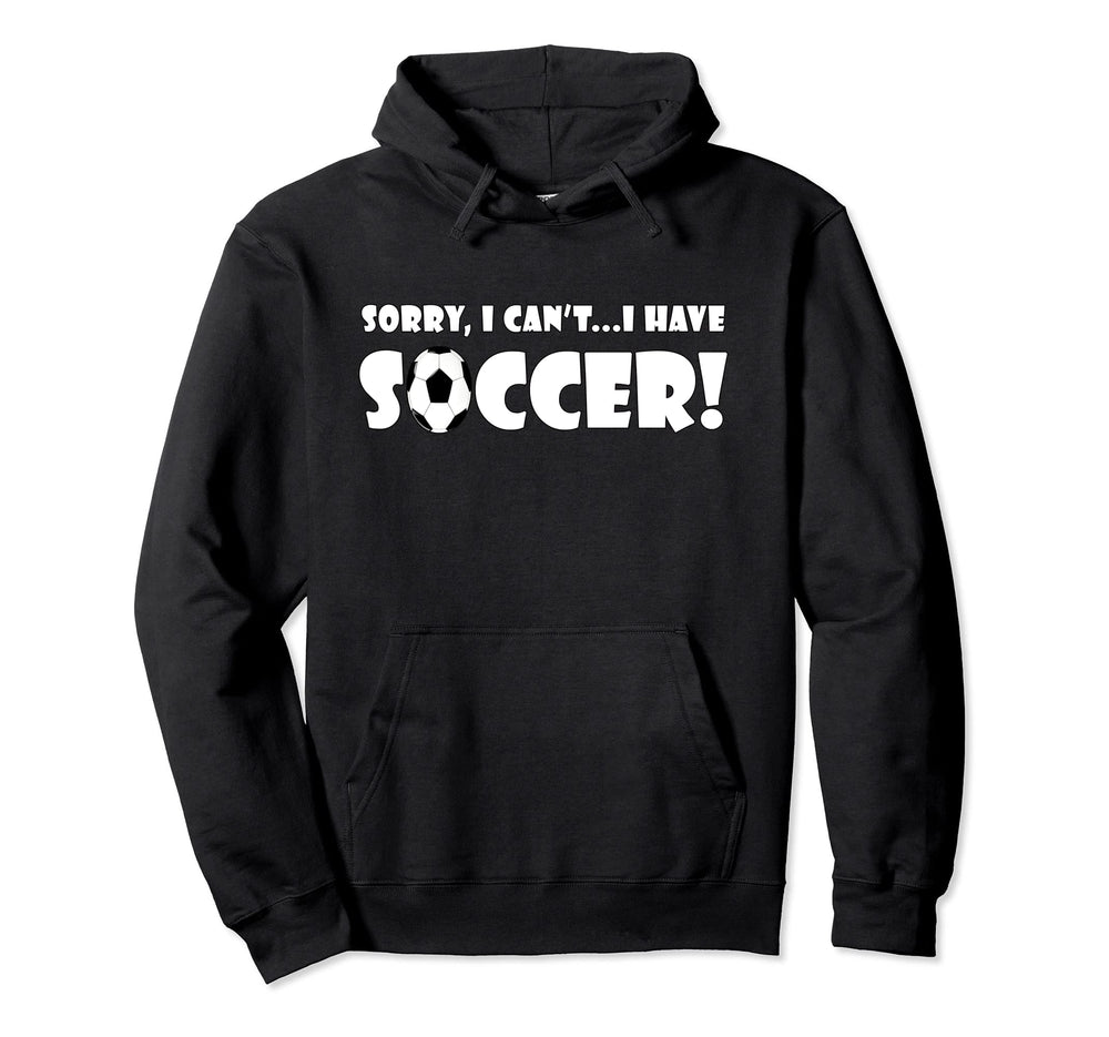 Sorry I Cant I Have Soccer Funny Soccer Hoodie - Trendy Graphic for Adults